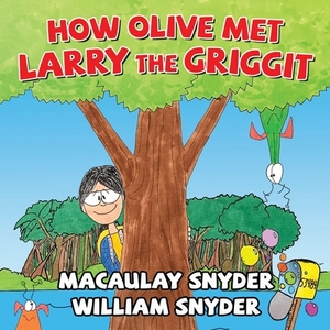 How Olive Met Larry The Griggit by Macaulay Snyder