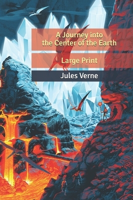 A Journey into the Center of the Earth: Large Print by Jules Verne