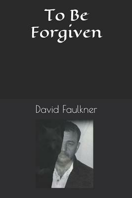 To Be Forgiven by David Faulkner
