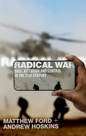 Radical War: Data, Attention and Control in the Twenty-First Century by Matthew Ford, Andrew Hoskins