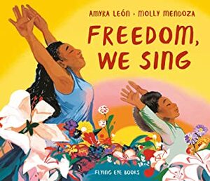 Freedom, We Sing by Molly Mendoza, Amyra León