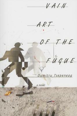 Vain Art of the Fugue by Dumitru Tsepeneag