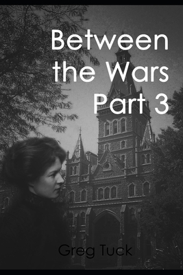 Between the Wars Part 3 by Greg Tuck