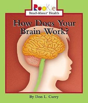 How Does Your Brain Work by Don L. Curry, Don L. Curry