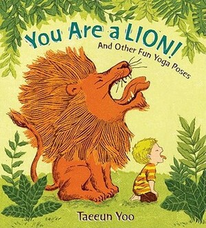 You Are a Lion! And Other Fun Yoga Poses by Taeeun Yoo