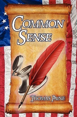 Common Sense: Thomas Paine's Historical Essays Advocating Independence in the American Revolution and Asserting Human Rights and Equ by Thomas Paine