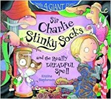 Sir Charlie Stinky Socks and the Really Dreadful Spell by Kristina Stephenson