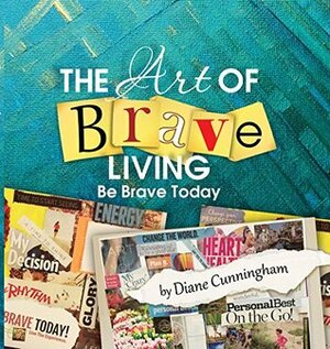 The Art of Brave Living: Be Brave Today by N. Evans, Annette Bridges, Rachel Dolcine LaWanda, Brenda Love, Rhonda Pecoraro, Karen Lindwall-Bourg, Dawn E. Perry, Betsy Lavin, Dena Crecy, Zenice Harasymchuk, Charity Gordon, Pamela Wessel, Katharine McMahon, Barbara Hollace, Mia A. Williams, Charlotte Canion, Mary King, Keitha Story-Stephenson, Diana Journy, Holly Doherty, Kim Smith, Kim S. Hawkins, Diane Cunningham