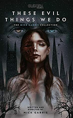 These Evil Things We Do: The Mick Garris Collection by Mick Garris