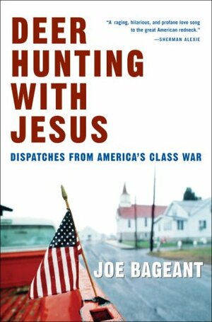 Deer Hunting with Jesus: Dispatches from America's Class War by Joe Bageant