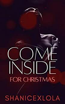 Come Inside for Christmas: a risqué novelette by ShanicexLola