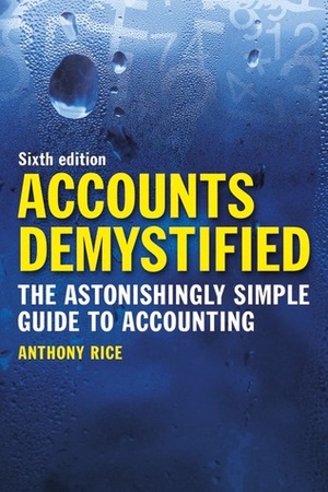 Accounts Demystified: The Astonishingly Simple Guide to Accounting by Anthony Rice