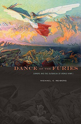 Dance of the Furies: Europe and the Outbreak of World War I by Michael S. Neiberg