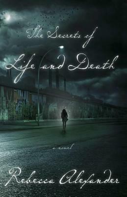 The Secrets of Life and Death by Rebecca Alexander