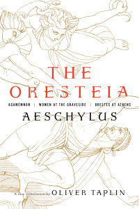 The Oresteia: Agamemnon, Women at the Graveside, Orestes in Athens by Aeschylus