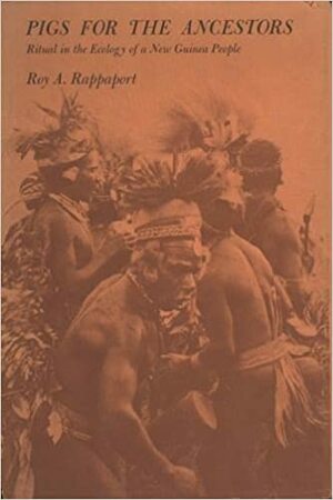 Pigs for the Ancestors: Ritual in the Ecology of a New Guinea People; New, Enlarged Edition by Roy A. Rappaport