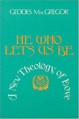 He Who Lets Us Be: A New Theology of Love by Geddes MacGregor