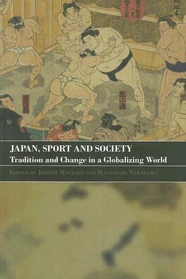 Japan, Sport and Society: Tradition and Change in a Globalizing World by 