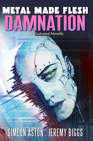 Metal Made Flesh: Damnation by Simeon Aston, Jeremy Biggs