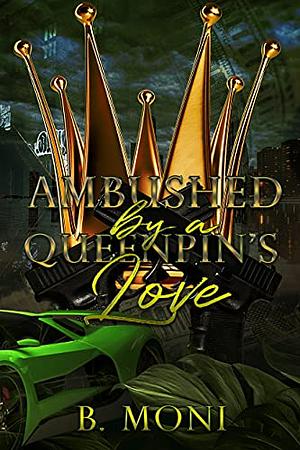 Ambushed By A Queenpin's Love by B. Moni