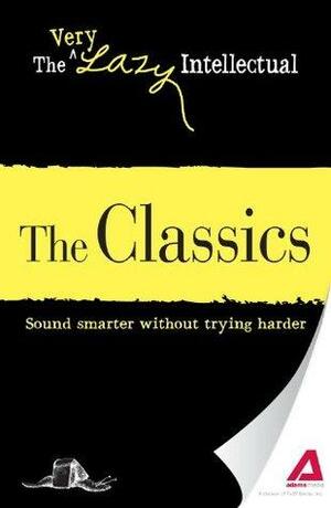 The Classics: Sound smarter without trying harder by Adams Media