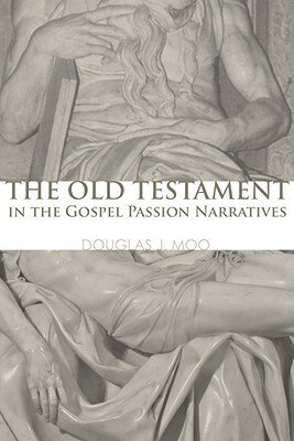 The Old Testament in the Gospel Passion Narratives by Douglas J. Moo