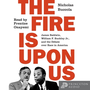 The Fire Is Upon Us: James Baldwin, William F. Buckley Jr., and the Debate Over Race in America by Nicholas Buccola