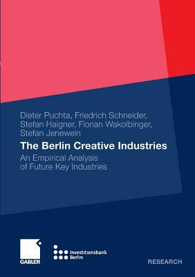 The Berlin Creative Industries: An Empirical Analysis of Future Key Industries by Friedrich Schneider, Dieter Puchta, Stefan D. Haigner