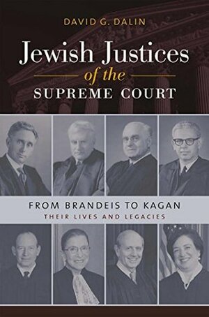 Jewish Justices of the Supreme Court: From Brandeis to Kagan (Brandeis Series in American Jewish History, Culture, and Life) by David G. Dalin
