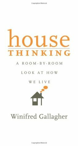 House Thinking: A Room-by-Room Look at How We Live by Winifred Gallagher