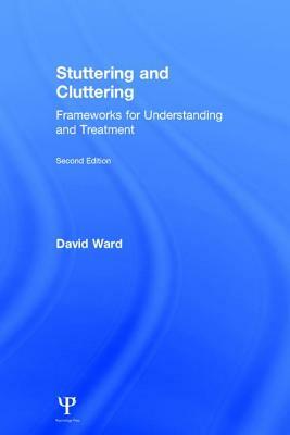 Stuttering and Cluttering (Second Edition): Frameworks for Understanding and Treatment by David Ward