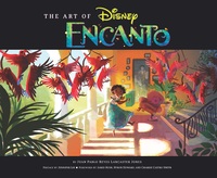 The Art of Encanto by Byron Howard, Charise Castro Smith, Jennifer Lee, Jared Bush, Juan Pablo Reyes Lancaster Jones