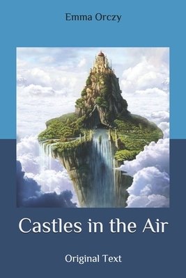 Castles in the Air: Original Text by Emma Orczy