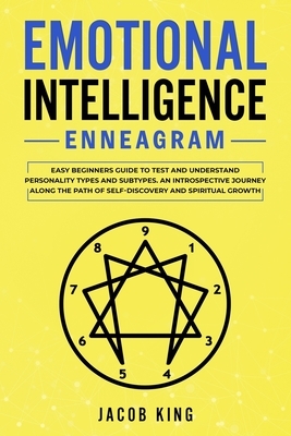 Emotional Intelligence: Enneagram. Easy Beginners Guide to Test and Understand Personality Types and Subtypes. An Introspective Journey Along by Jacob King