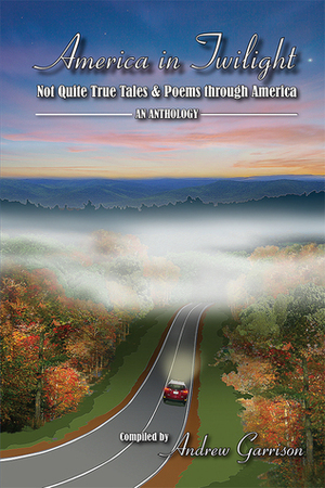 America in Twilight : Not Quite True Tales& Poems through America by Corey Vincent DeVellis, Benjamin Kissell, Empress Creative, Lauren Kelly, Andrew Garrison, Lou Orfanella, Michael Bentivegna, Mick Theebs, Michael Petrino Jr., James R. Scrimgeour, A.C. Hernandez, John Briggs