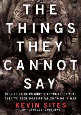 The Things They Cannot Say by Kevin Sites