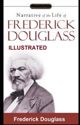 Narrative of the Life of Frederick Douglass ILLUSTRATED by Frederick Douglass