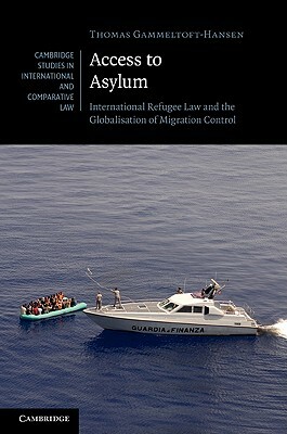 Access to Asylum: International Refugee Law and the Globalisation of Migration Control by Thomas Gammeltoft-Hansen