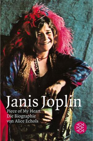 Janis Joplin: Piece of My Heart. Die Biographie by Alice Echols