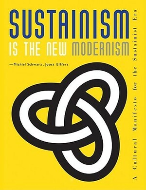 Sustainism Is The New Modernism by Michiel Schwarz, Joost Elffers