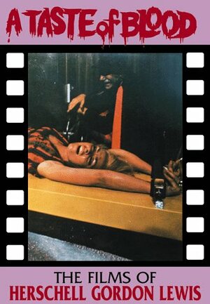 A Taste of Blood: The Films of Herschell Gordon Lewis by Christopher Curry