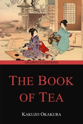 The Book of Tea (Graphyco Editions) by Kakuzo Okakura