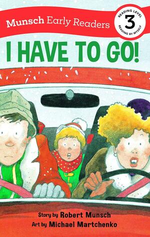 I Have to Go! Early Reader by Michael Martchenko, Robert Munsch