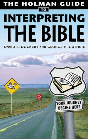Holman Guide to Interpreting the Bible: How do you handle a sharper than sharp two-edged Sword?Very Carefully by George H. Guthrie, David S. Dockery