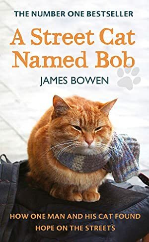 A Street Cat Named Bob: How One Man and His Cat Found Hope on the Streets by James Bowen