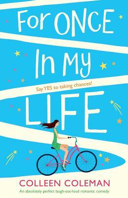 For Once In My Life: An absolutely perfect laugh out loud romantic comedy by Colleen Coleman