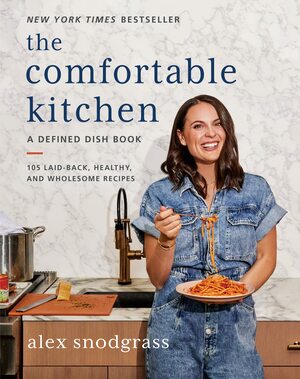 The Comfortable Kitchen: 105 Laid-Back, Healthy, and Wholesome Recipes by Alex Snodgrass