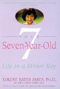 Your Seven-Year-Old: Life in a Minor Key by Louise Bates Ames, Carol Chase Haber