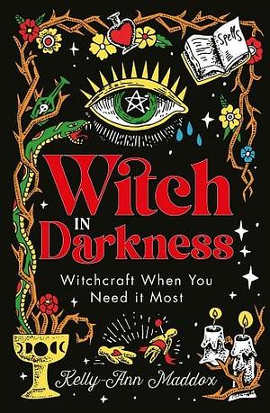 Witch in Darkness: Magic When You Need it Most by Kelly-Ann Maddox