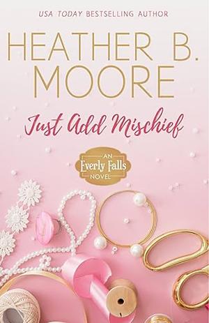 Just Add Mischief by Heather B. Moore, Heather B. Moore